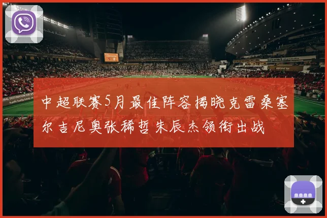 中超联赛5月最佳阵容揭晓克雷桑塞尔吉尼奥张稀哲朱辰杰领衔出战